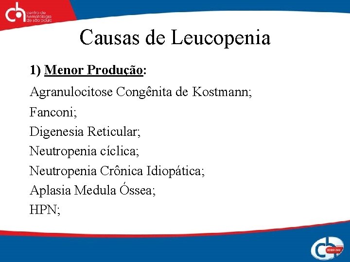 Causas de Leucopenia 1) Menor Produção: Agranulocitose Congênita de Kostmann; Fanconi; Digenesia Reticular; Neutropenia
