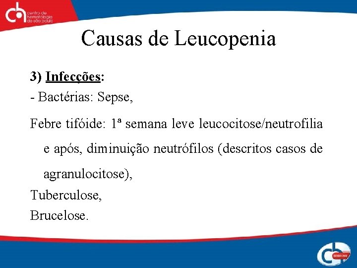 Causas de Leucopenia 3) Infecções: - Bactérias: Sepse, Febre tifóide: 1ª semana leve leucocitose/neutrofilia
