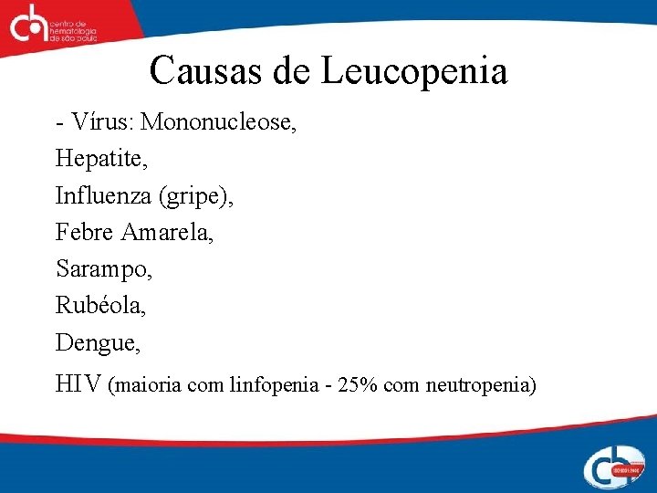 Causas de Leucopenia - Vírus: Mononucleose, Hepatite, Influenza (gripe), Febre Amarela, Sarampo, Rubéola, Dengue,