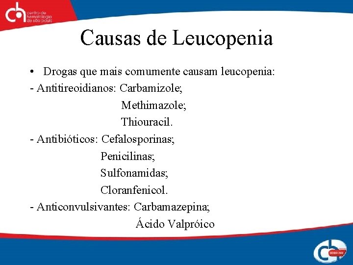 Causas de Leucopenia • Drogas que mais comumente causam leucopenia: - Antitireoidianos: Carbamizole; Methimazole;