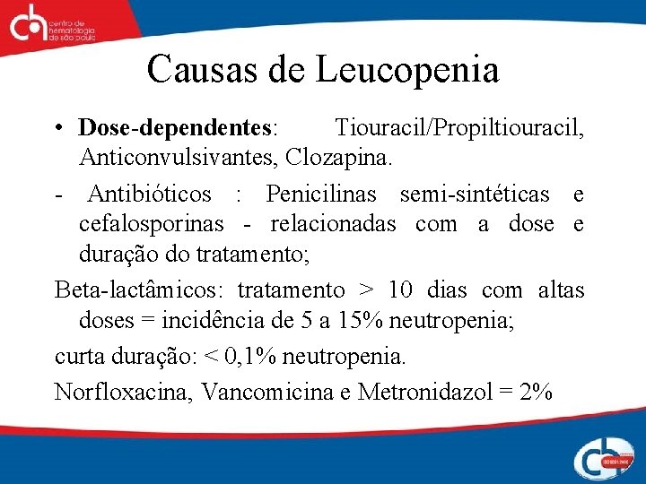 Causas de Leucopenia • Dose-dependentes: Tiouracil/Propiltiouracil, Anticonvulsivantes, Clozapina. - Antibióticos : Penicilinas semi-sintéticas e