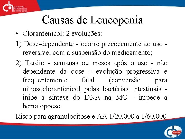 Causas de Leucopenia • Cloranfenicol: 2 evoluções: 1) Dose-dependente - ocorre precocemente ao uso
