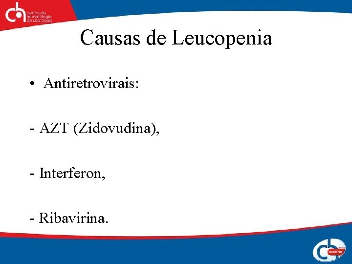 Causas de Leucopenia • Antiretrovirais: - AZT (Zidovudina), - Interferon, - Ribavirina. 