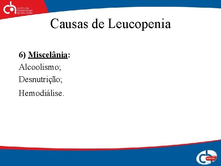 Causas de Leucopenia 6) Miscelânia: Alcoolismo; Desnutrição; Hemodiálise. 