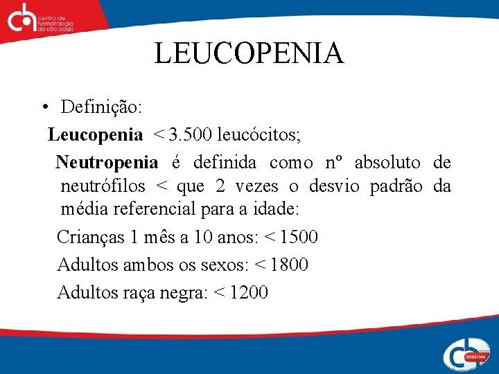 LEUCOPENIA • Definição: Leucopenia < 3. 500 leucócitos; Neutropenia é definida como nº absoluto