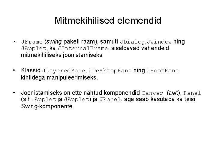 Mitmekihilised elemendid • JFrame (swing-paketi raam), samuti JDialog, JWindow ning JApplet, ka JInternal. Frame,