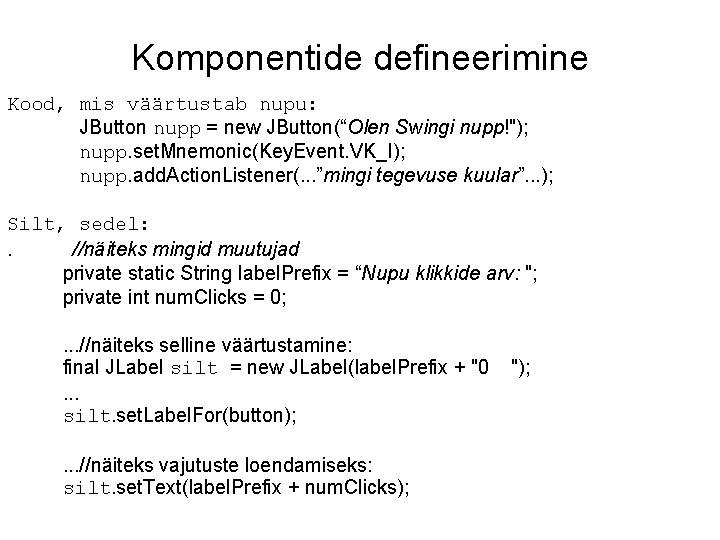 Komponentide defineerimine Kood, mis väärtustab nupu: JButton nupp = new JButton(“Olen Swingi nupp!"); nupp.