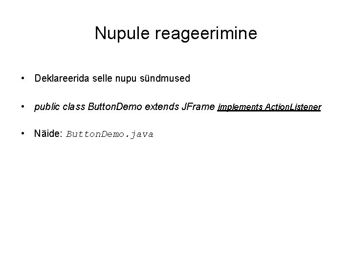 Nupule reageerimine • Deklareerida selle nupu sündmused • public class Button. Demo extends JFrame