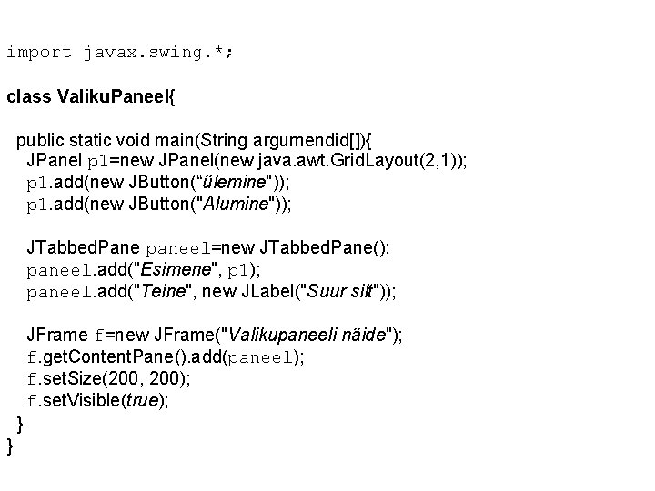 import javax. swing. *; class Valiku. Paneel{ public static void main(String argumendid[]){ JPanel p