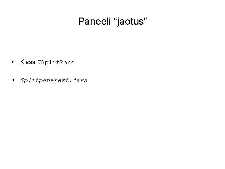 Paneeli “jaotus” • Klass JSplit. Pane • Splitpanetest. java 