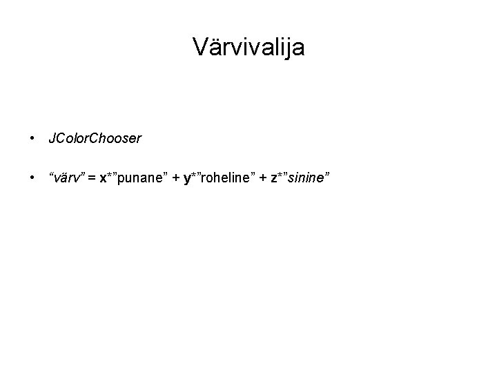 Värvivalija • JColor. Chooser • “värv” = x*”punane” + y*”roheline” + z*”sinine” 