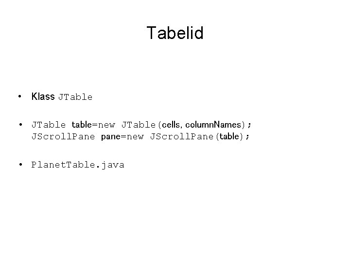 Tabelid • Klass JTable • JTable table=new JTable(cells, column. Names); JScroll. Pane pane=new JScroll.