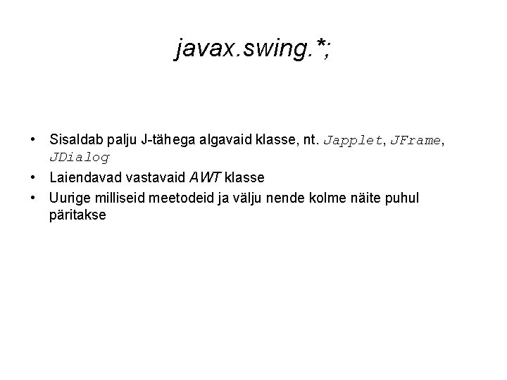 javax. swing. *; • Sisaldab palju J-tähega algavaid klasse, nt. Japplet, JFrame, JDialog •