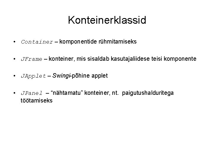 Konteinerklassid • Container – komponentide rühmitamiseks • JFrame – konteiner, mis sisaldab kasutajaliidese teisi