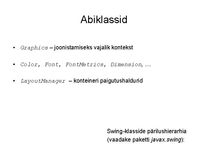 Abiklassid • Graphics – joonistamiseks vajalik kontekst • Color, Font. Metrics, Dimension, … •