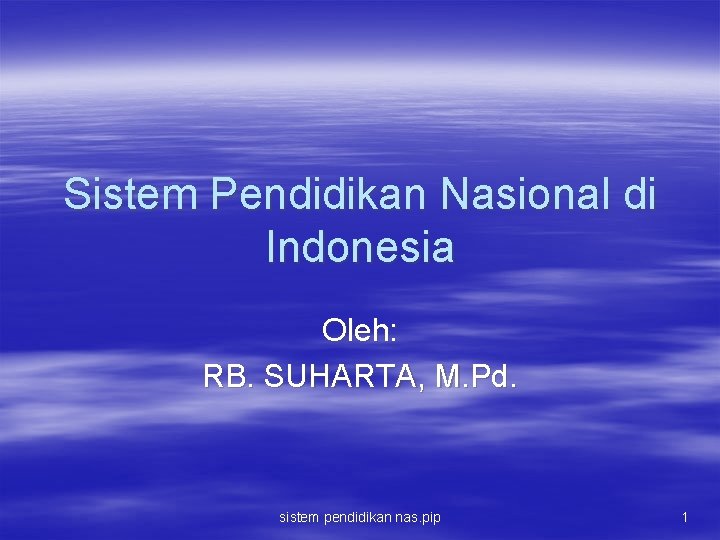 Sistem Pendidikan Nasional di Indonesia Oleh: RB. SUHARTA, M. Pd. sistem pendidikan nas. pip