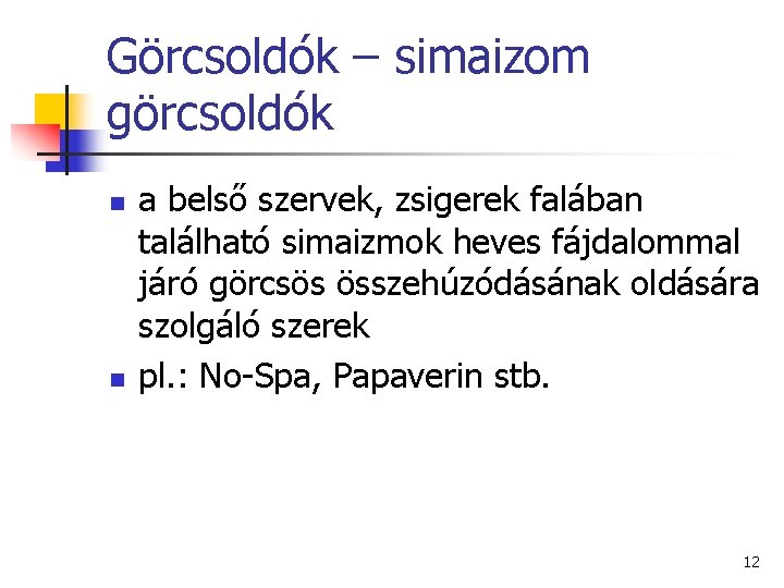 Görcsoldók – simaizom görcsoldók n n a belső szervek, zsigerek falában található simaizmok heves