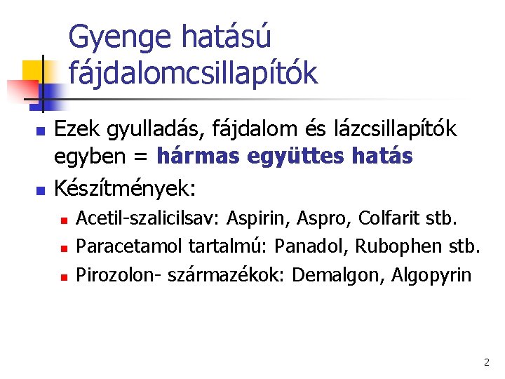 Gyenge hatású fájdalomcsillapítók n n Ezek gyulladás, fájdalom és lázcsillapítók egyben = hármas együttes