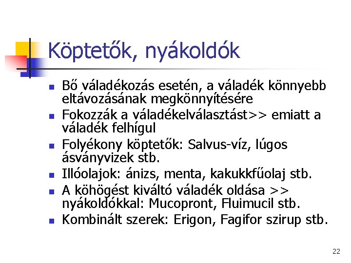 Köptetők, nyákoldók n n n Bő váladékozás esetén, a váladék könnyebb eltávozásának megkönnyítésére Fokozzák