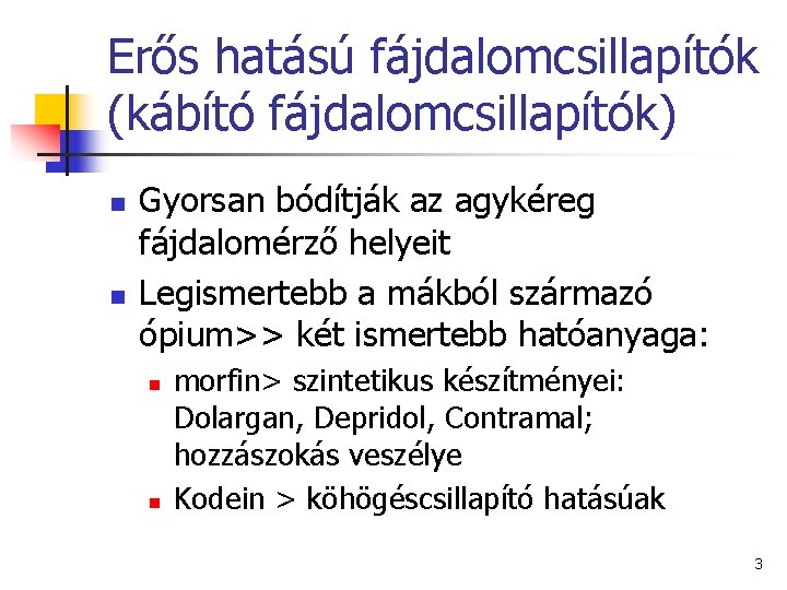 Erős hatású fájdalomcsillapítók (kábító fájdalomcsillapítók) n n Gyorsan bódítják az agykéreg fájdalomérző helyeit Legismertebb