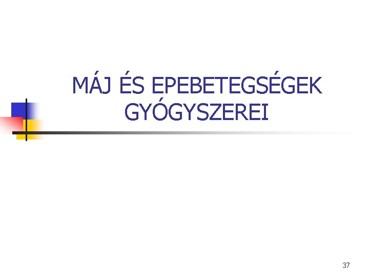 MÁJ ÉS EPEBETEGSÉGEK GYÓGYSZEREI 37 