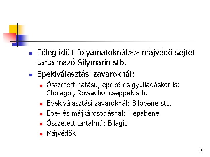 n n Főleg idült folyamatoknál>> májvédő sejtet tartalmazó Silymarin stb. Epekiválasztási zavaroknál: n n