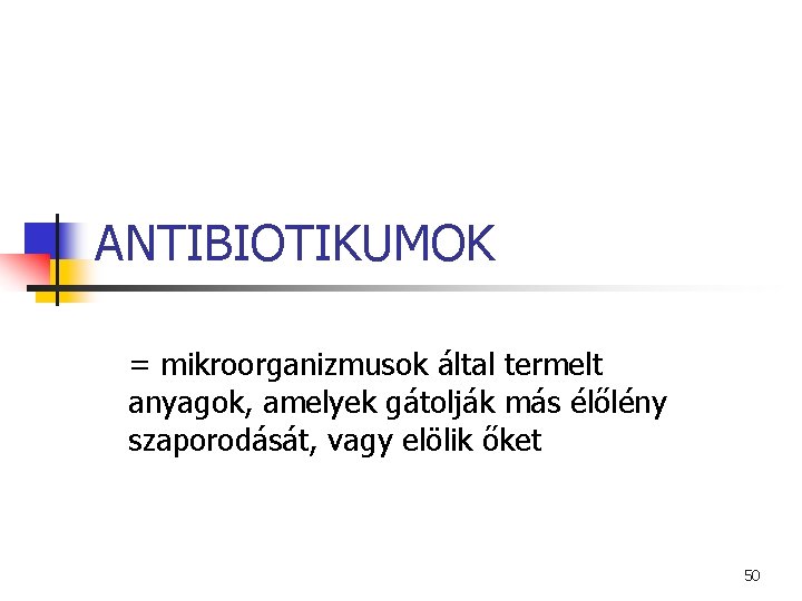 ANTIBIOTIKUMOK = mikroorganizmusok által termelt anyagok, amelyek gátolják más élőlény szaporodását, vagy elölik őket