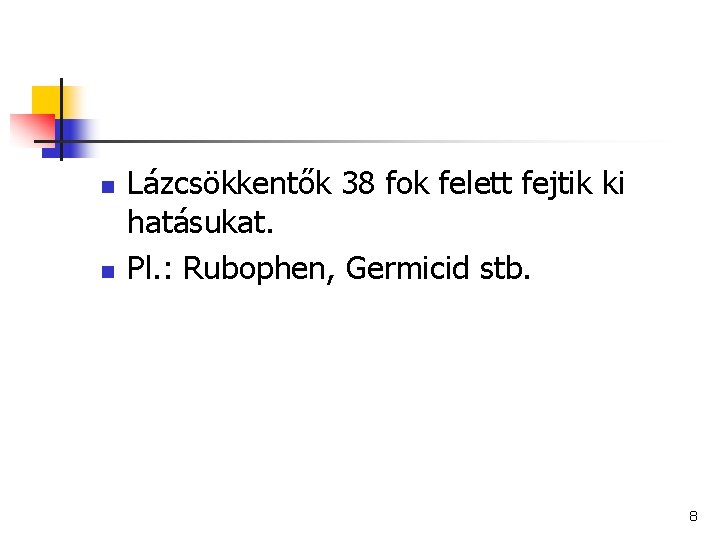n n Lázcsökkentők 38 fok felett fejtik ki hatásukat. Pl. : Rubophen, Germicid stb.