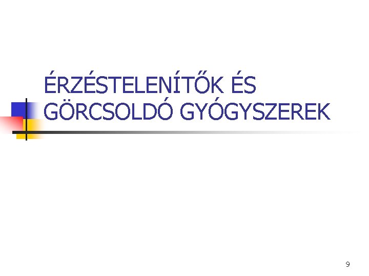 ÉRZÉSTELENÍTŐK ÉS GÖRCSOLDÓ GYÓGYSZEREK 9 