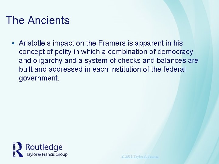 The Ancients • Aristotle’s impact on the Framers is apparent in his concept of The Ancients • Aristotle’s impact on the Framers is apparent in his concept of