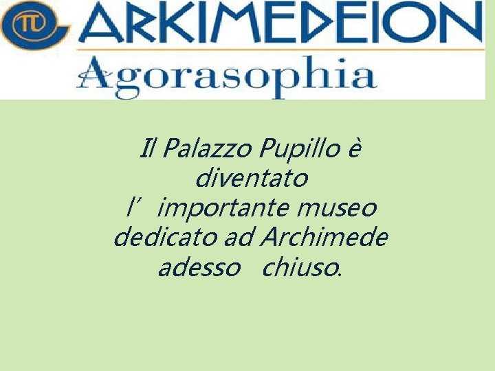 Il Palazzo Pupillo è diventato l’importante museo dedicato ad Archimede adesso chiuso. 