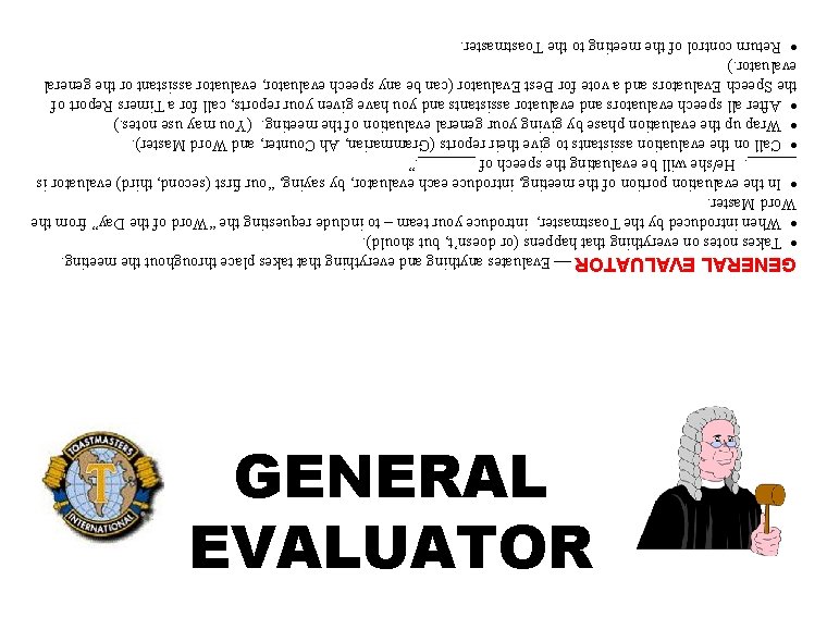 GENERAL EVALUATOR ¾ Evaluates anything and everything that takes place throughout the meeting. ·