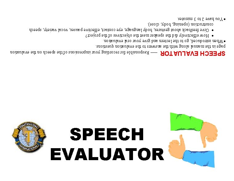 SPEECH EVALUATOR ¾ Responsible for recording your impressions of the speech on the evaluation