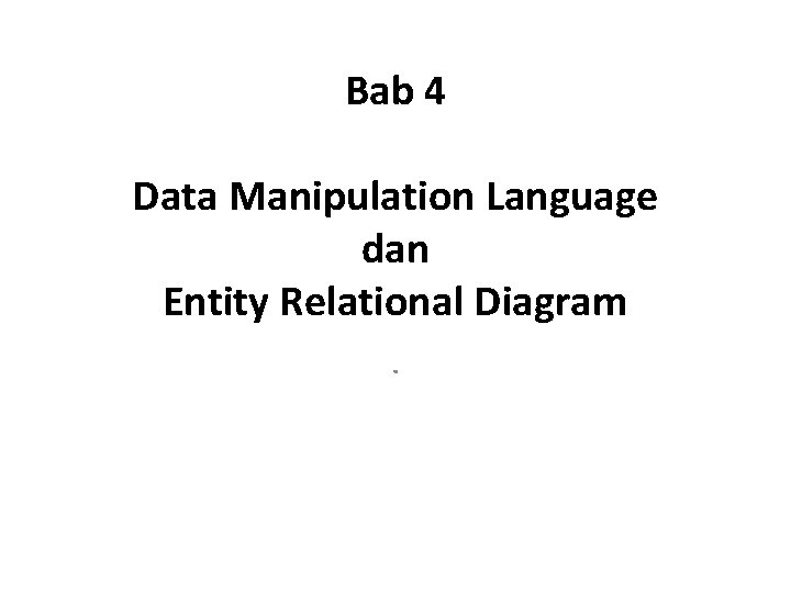 Bab 4 Data Manipulation Language dan Entity Relational Diagram. 