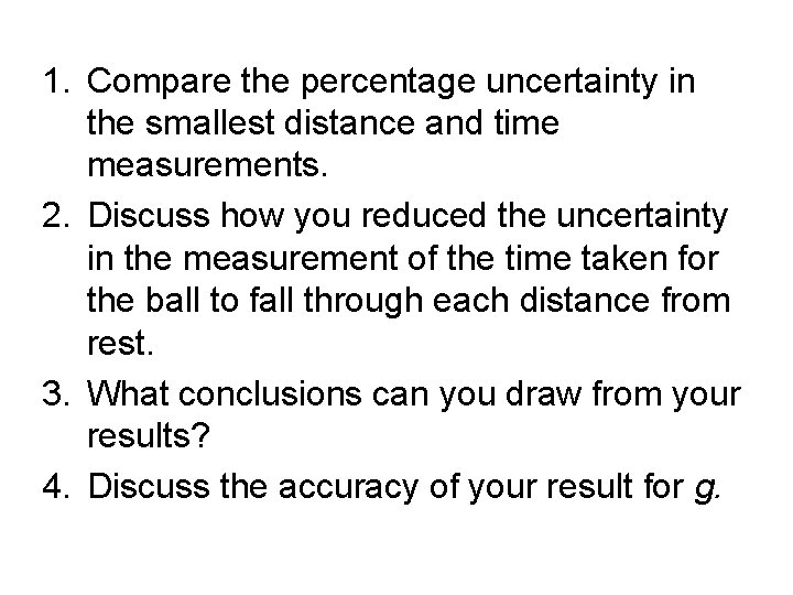 1. Compare the percentage uncertainty in the smallest distance and time measurements. 2. Discuss