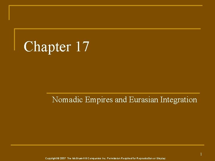 Chapter 17 Nomadic Empires and Eurasian Integration 1 Copyright © 2007 The Mc. Graw-Hill