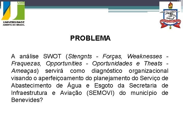 PROBLEMA A análise SWOT (Stengnts - Forças, Weaknesses Fraquezas, Opportunities - Oportunidades e Theats