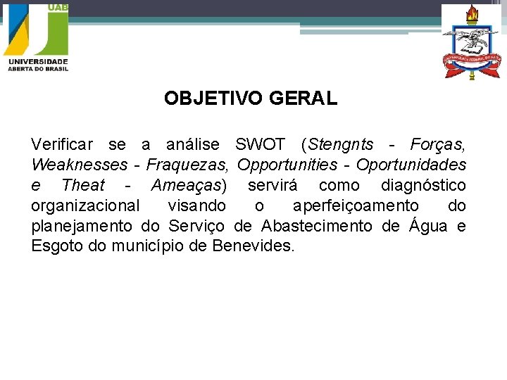 OBJETIVO GERAL Verificar se a análise SWOT (Stengnts - Forças, Weaknesses - Fraquezas, Opportunities