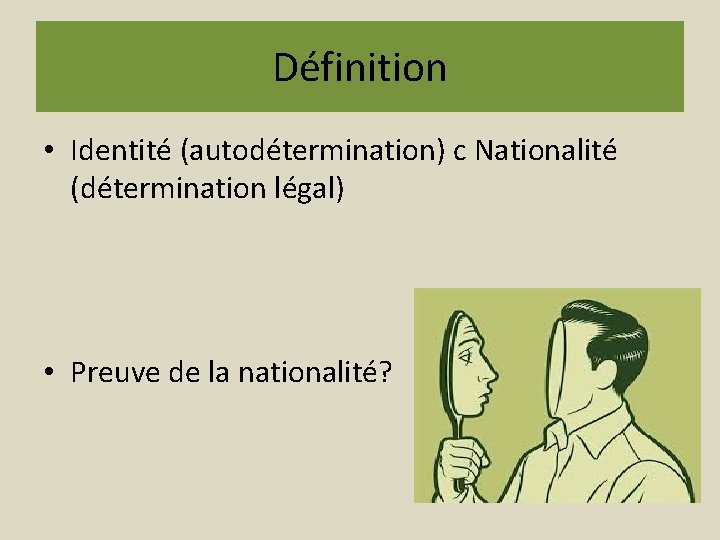 Définition • Identité (autodétermination) c Nationalité (détermination légal) • Preuve de la nationalité? 