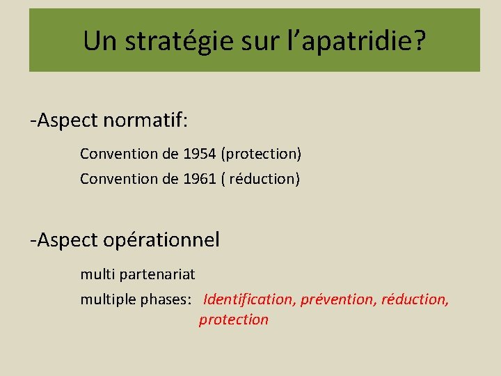 Un stratégie sur l’apatridie? -Aspect normatif: Convention de 1954 (protection) Convention de 1961 (