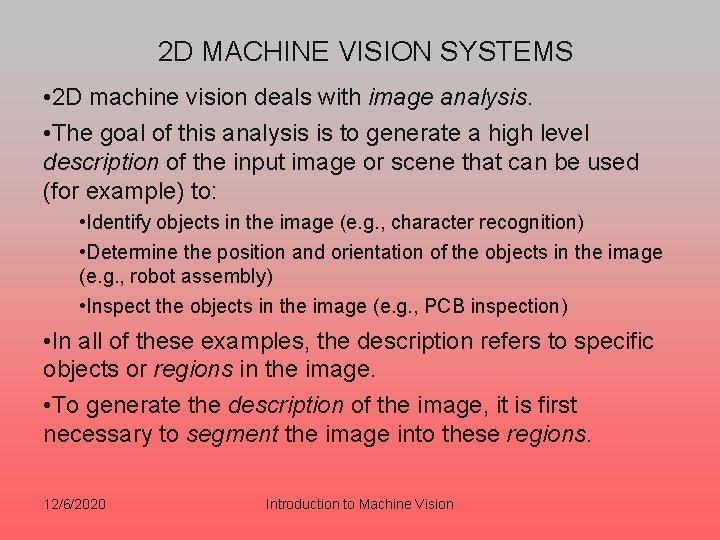 2 D MACHINE VISION SYSTEMS • 2 D machine vision deals with image analysis. 2 D MACHINE VISION SYSTEMS • 2 D machine vision deals with image analysis.