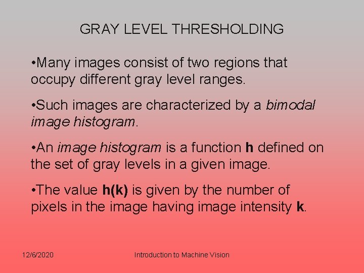 GRAY LEVEL THRESHOLDING • Many images consist of two regions that occupy different gray