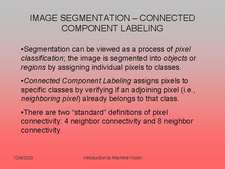 IMAGE SEGMENTATION – CONNECTED COMPONENT LABELING • Segmentation can be viewed as a process IMAGE SEGMENTATION – CONNECTED COMPONENT LABELING • Segmentation can be viewed as a process