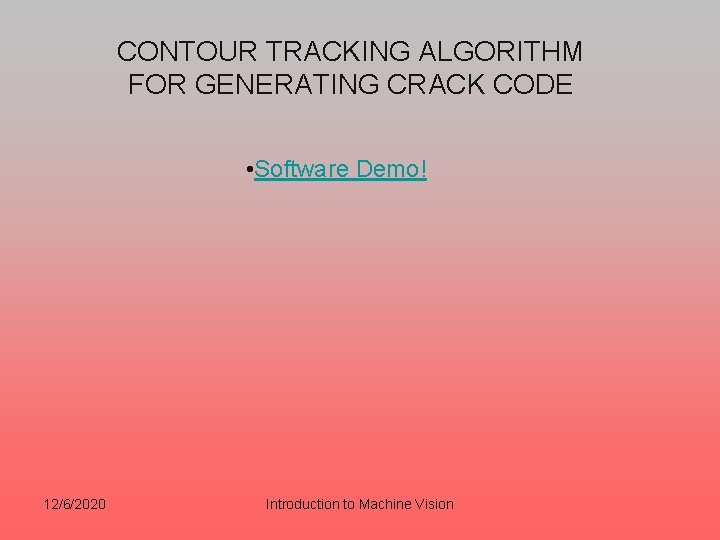 CONTOUR TRACKING ALGORITHM FOR GENERATING CRACK CODE • Software Demo! 12/6/2020 Introduction to Machine CONTOUR TRACKING ALGORITHM FOR GENERATING CRACK CODE • Software Demo! 12/6/2020 Introduction to Machine