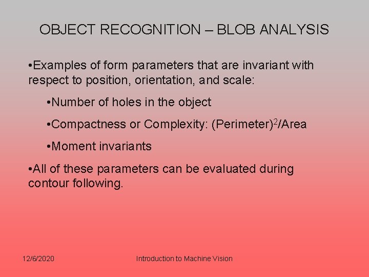 OBJECT RECOGNITION – BLOB ANALYSIS • Examples of form parameters that are invariant with