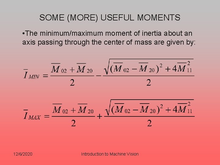 SOME (MORE) USEFUL MOMENTS • The minimum/maximum moment of inertia about an axis passing