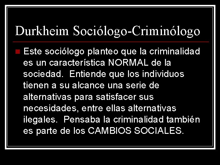 Durkheim Sociólogo-Criminólogo n Este sociólogo planteo que la criminalidad es un característica NORMAL de