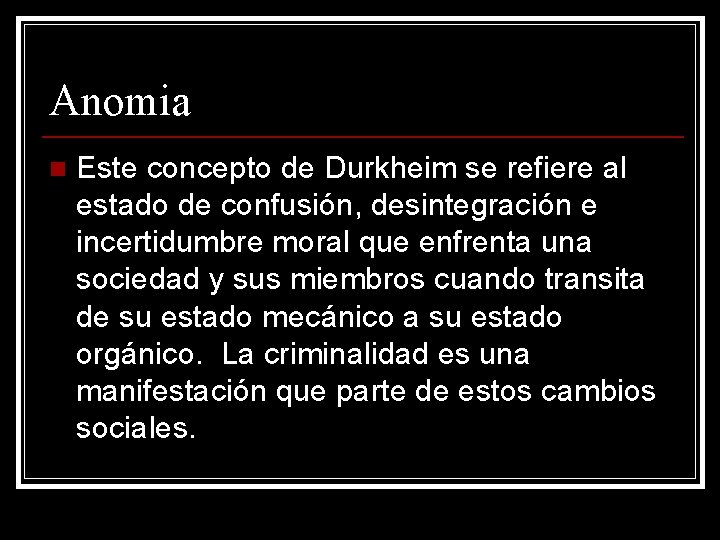 Anomia n Este concepto de Durkheim se refiere al estado de confusión, desintegración e