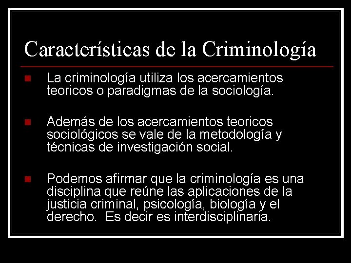 Características de la Criminología n La criminología utiliza los acercamientos teoricos o paradigmas de