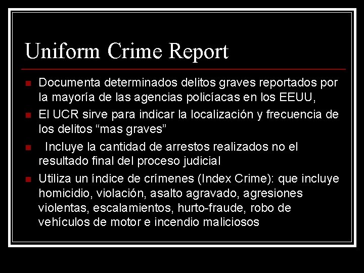 Uniform Crime Report n n Documenta determinados delitos graves reportados por la mayoría de